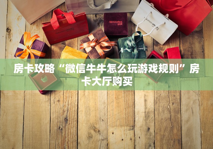玩家攻略“微信群链接牛牛房卡”房卡使用教程