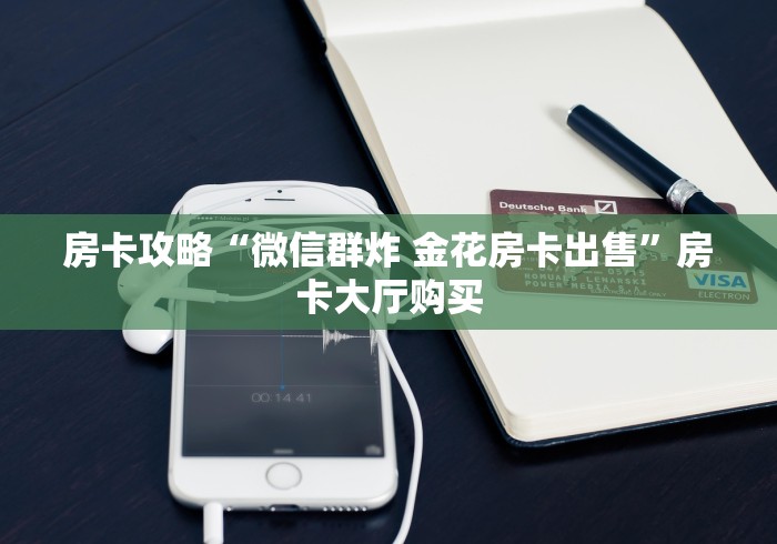 玩家必备教程“怎么购买微信炸 金花房卡”房卡使用教程