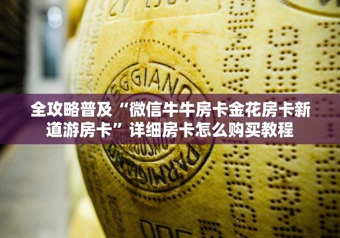 全攻略普及“微信牛牛房卡金花房卡新道游房卡”详细房卡怎么购买教程
