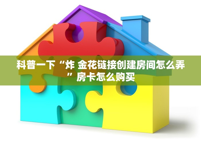 科普一下“微信怎么开斗牛房间链接”轻松获取房卡全渠道