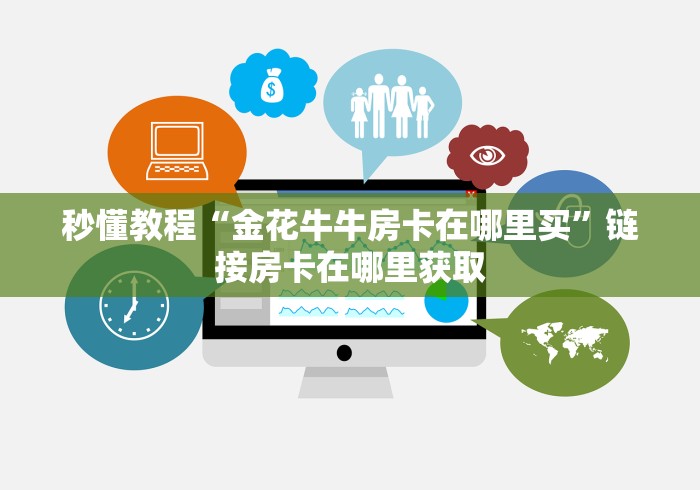 秒懂教程“金花牛牛房卡在哪里买”链接房卡在哪里获取