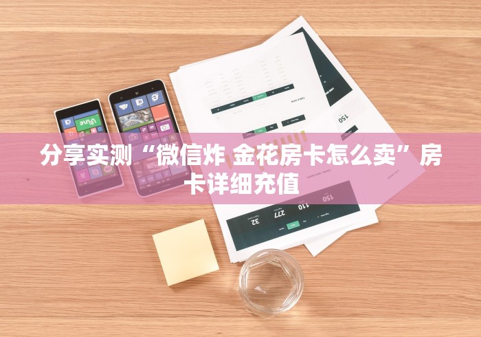 分享实测“微信炸 金花房卡怎么卖”房卡详细充值