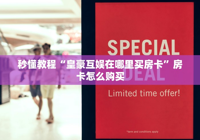 秒懂教程“皇豪互娱在哪里买房卡”房卡怎么购买