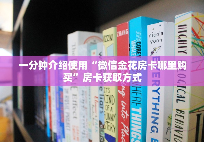 一分钟介绍使用“微信金花房卡哪里购买”房卡获取方式