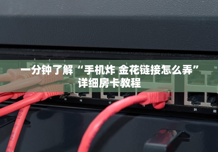 一分钟了解“手机炸 金花链接怎么弄”详细房卡教程