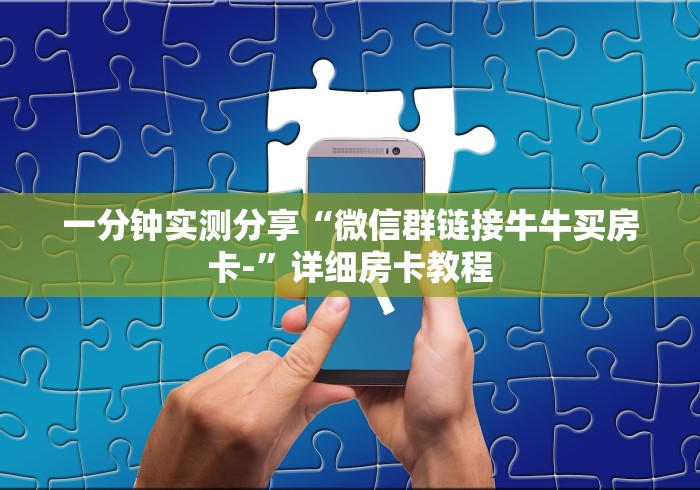 一分钟实测分享“微信群链接牛牛买房卡-”详细房卡教程