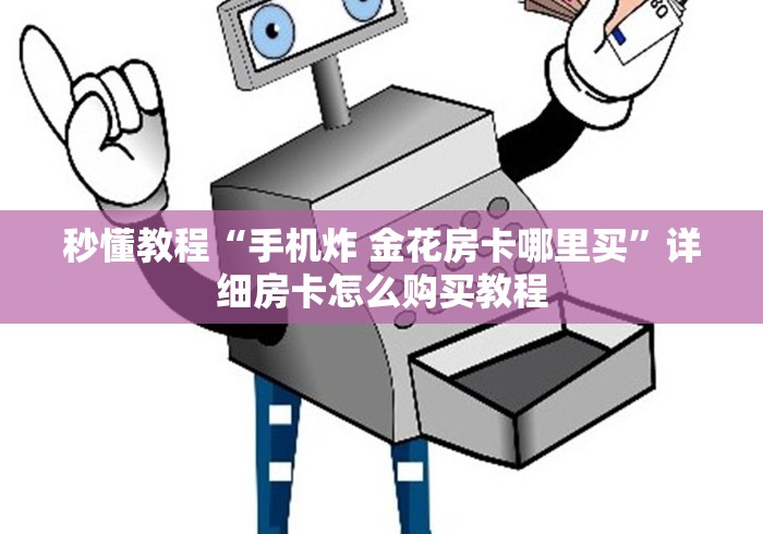 秒懂教程“手机炸 金花房卡哪里买”详细房卡怎么购买教程