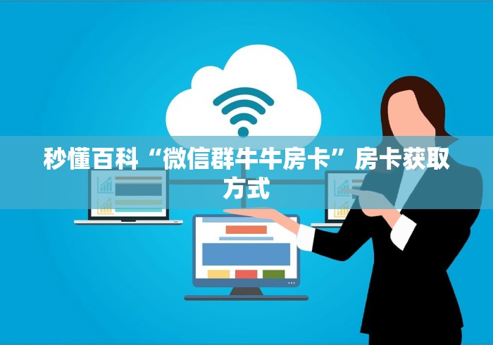 秒懂百科“微信群牛牛房卡”房卡获取方式