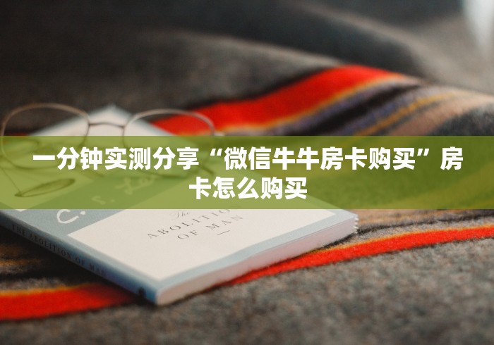 一分钟实测分享“微信牛牛房卡购买”房卡怎么购买