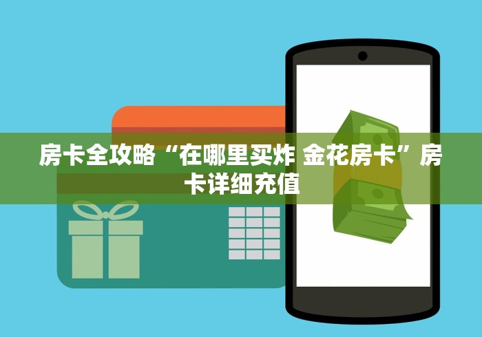 房卡全攻略“在哪里买炸 金花房卡”房卡详细充值