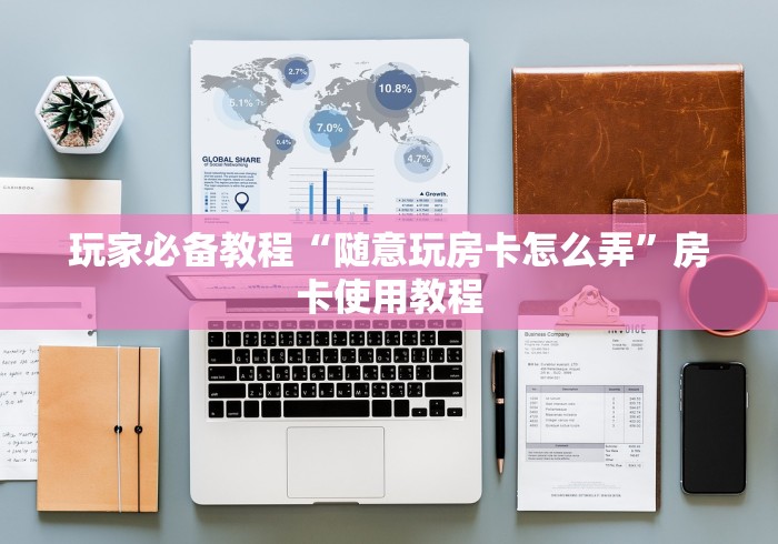 玩家必备教程“随意玩房卡怎么弄”房卡使用教程