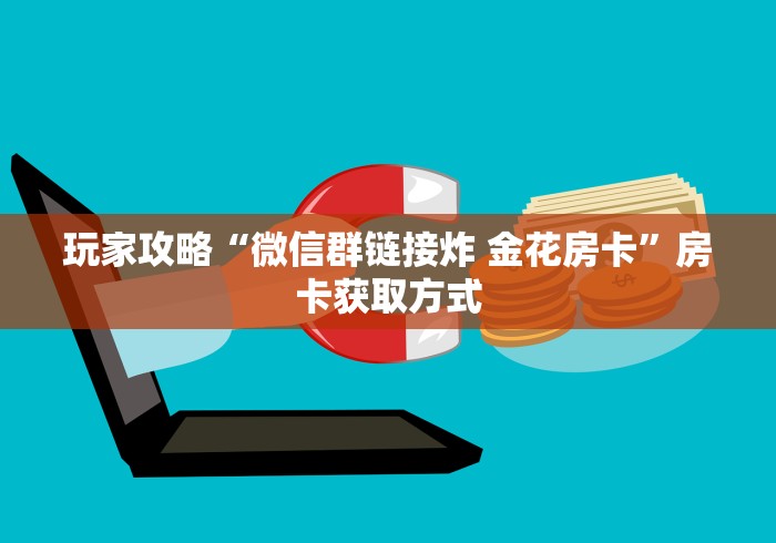 玩家攻略“微信群链接炸 金花房卡”房卡获取方式