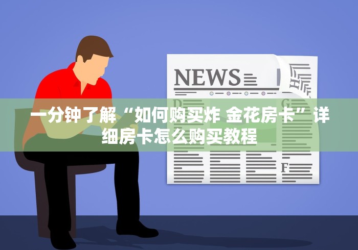 一分钟了解“如何购买炸 金花房卡”详细房卡怎么购买教程