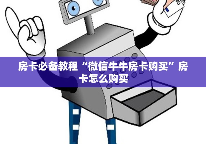 房卡必备教程“微信牛牛房卡购买”房卡怎么购买