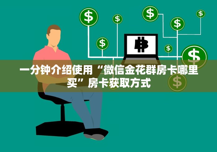 一分钟介绍使用“微信金花群房卡哪里买”房卡获取方式