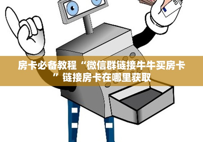 房卡必备教程“微信群链接牛牛买房卡”链接房卡在哪里获取