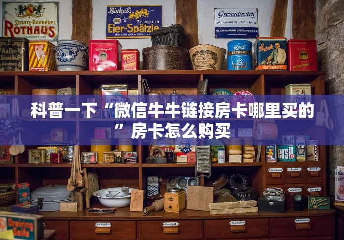 科普一下“微信牛牛链接房卡哪里买的”房卡怎么购买