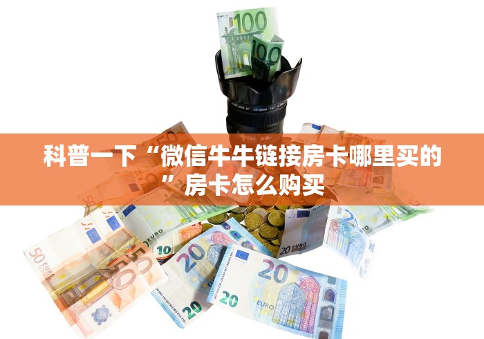 科普一下“微信牛牛链接房卡哪里买的”房卡怎么购买