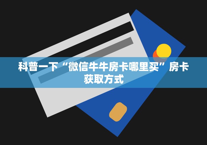 科普一下“微信牛牛房卡哪里买”房卡获取方式