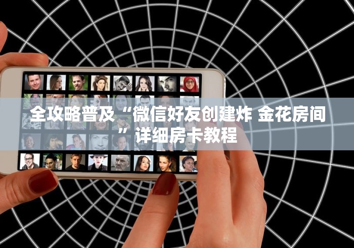全攻略普及“微信好友创建炸 金花房间”详细房卡教程