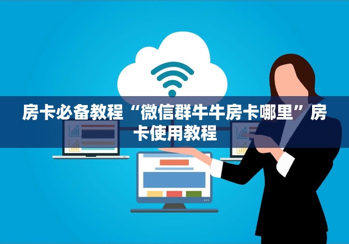 房卡必备教程“微信群牛牛房卡哪里”房卡使用教程