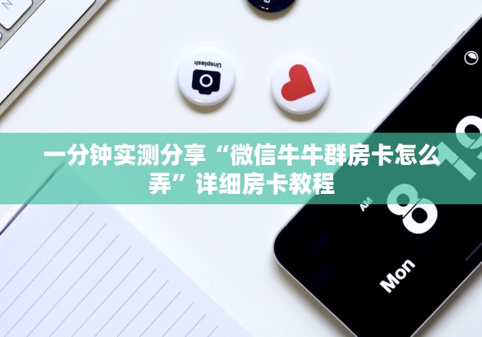 一分钟实测分享“微信牛牛群房卡怎么弄”详细房卡教程