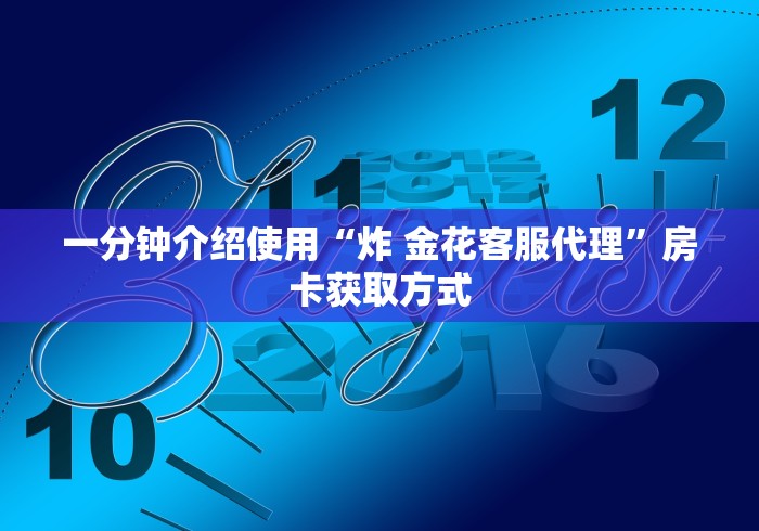 一分钟介绍使用“炸 金花客服代理”房卡获取方式