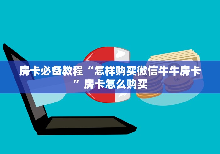 房卡必备教程“怎样购买微信牛牛房卡”房卡怎么购买