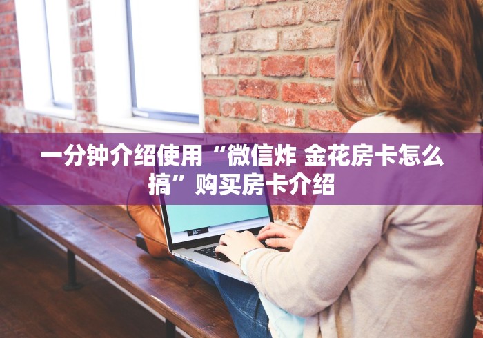 一分钟介绍使用“微信炸 金花房卡怎么搞”购买房卡介绍