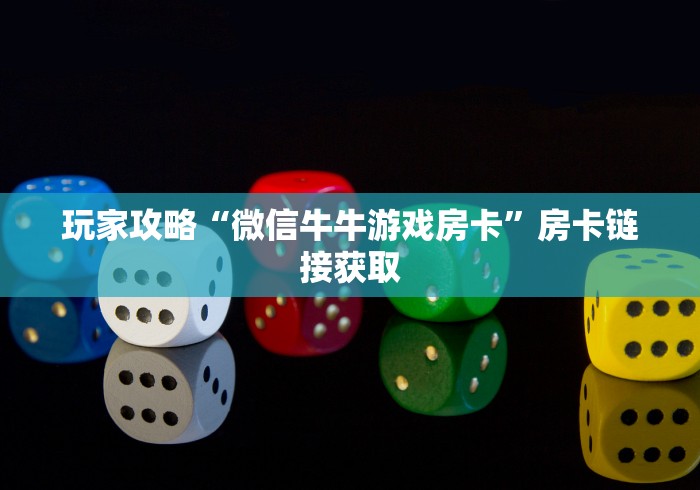 玩家攻略“微信牛牛游戏房卡”房卡链接获取