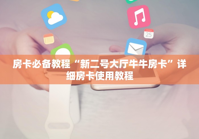 房卡必备教程“新二号大厅牛牛房卡”详细房卡使用教程