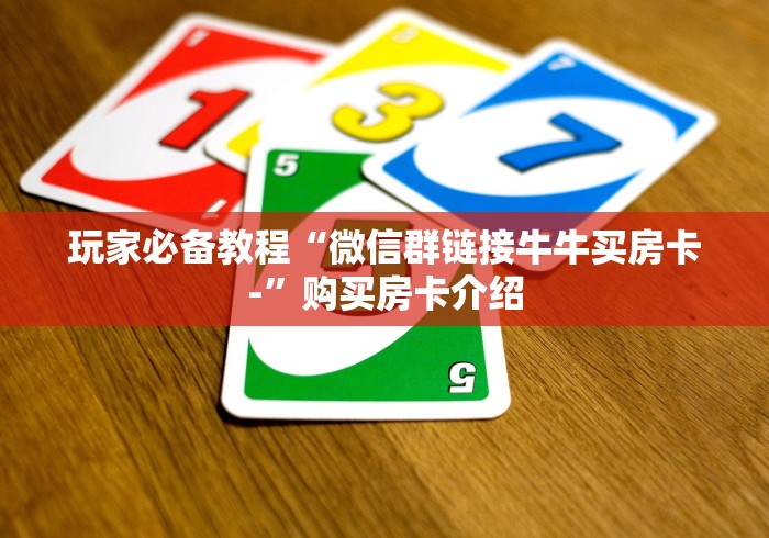 玩家必备教程“微信群链接牛牛买房卡-”购买房卡介绍