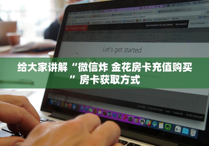 给大家讲解“微信炸 金花房卡充值购买”房卡获取方式