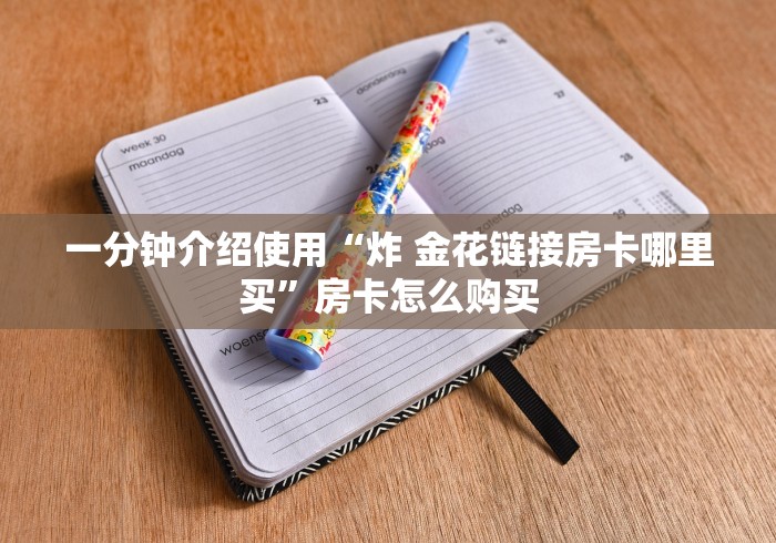 一分钟介绍使用“炸 金花链接房卡哪里买”房卡怎么购买