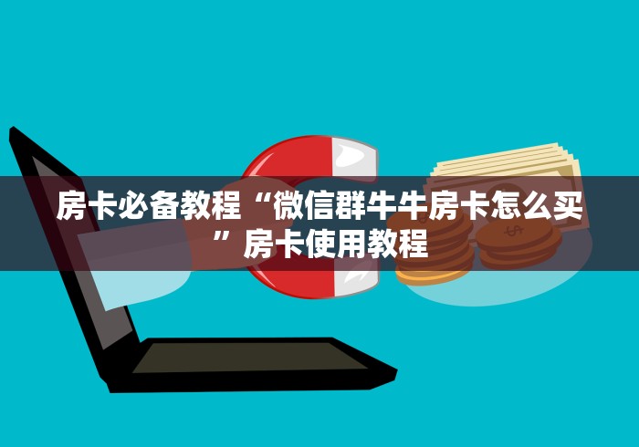 房卡必备教程“微信群牛牛房卡怎么买”房卡使用教程 房卡必备教程“微信群牛牛房卡怎么买”房卡使用教程