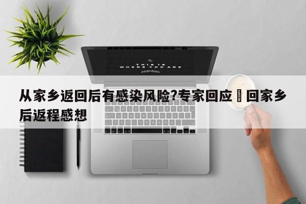 从家乡返回后有感染风险?专家回应›回家乡后返程感想