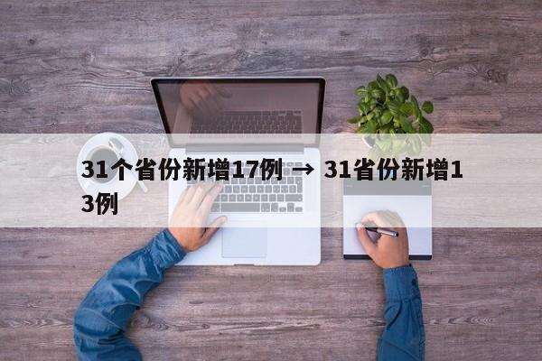 31个省份新增17例 → 31省份新增13例